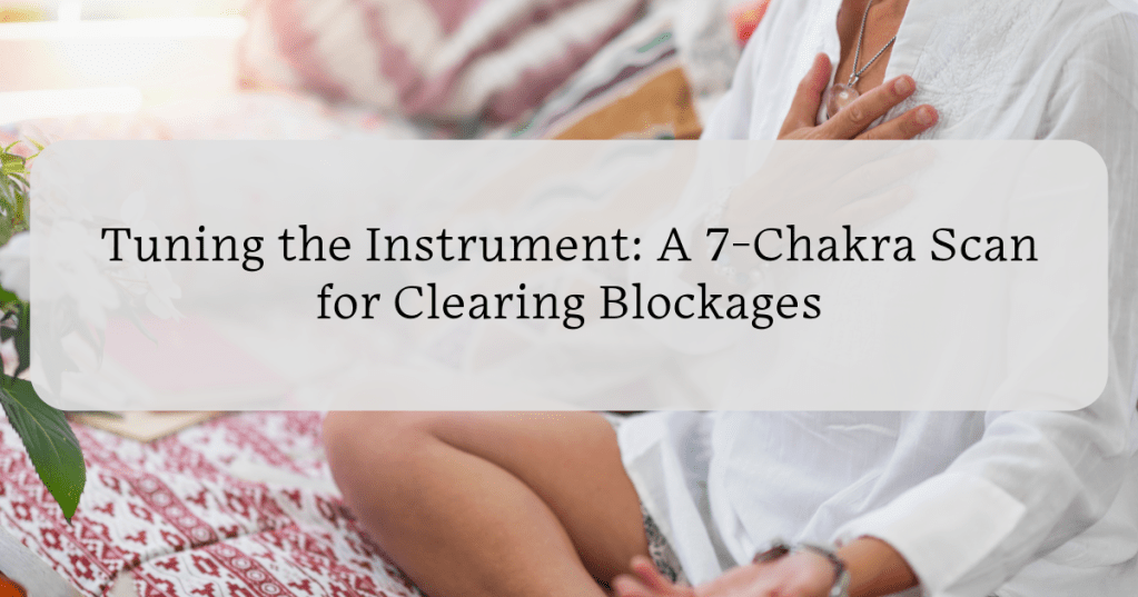 Tuning the Instrument: A 7-Chakra Scan for Clearing&nbsp;Blockages